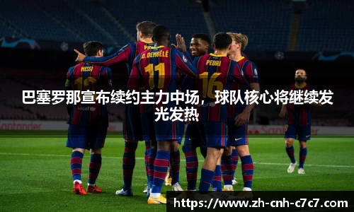 巴塞罗那宣布续约主力中场，球队核心将继续发光发热