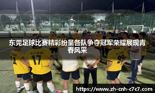 东莞足球比赛精彩纷呈各队争夺冠军荣耀展现青春风采