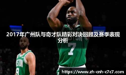 2017年广州队与奇才队精彩对决回顾及赛季表现分析