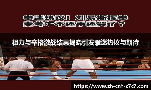 祖力与辛格激战结果揭晓引发拳迷热议与期待