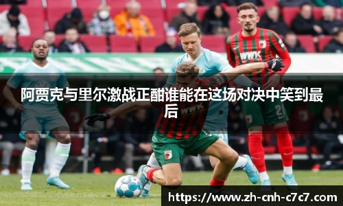阿贾克与里尔激战正酣谁能在这场对决中笑到最后
