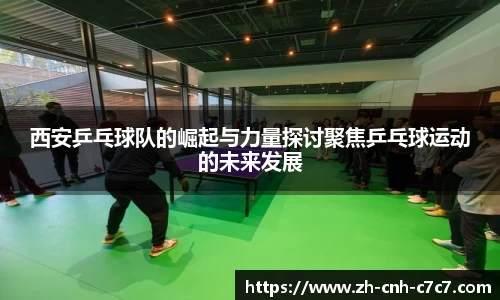 西安乒乓球队的崛起与力量探讨聚焦乒乓球运动的未来发展