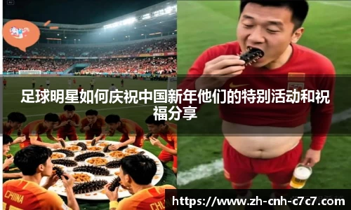 足球明星如何庆祝中国新年他们的特别活动和祝福分享