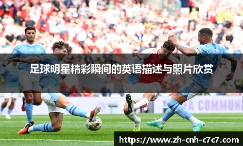 足球明星精彩瞬间的英语描述与照片欣赏